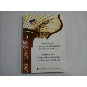    Modele francais et experience de la modernisation  ROUMANIE, 19 - 20  siecle  /  Modelul francez si experientele modernizarii  ROMANIA, secolele  XIX - XX   